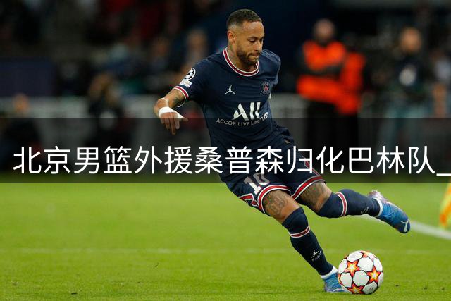北京男篮外援桑普森归化巴林队 将亮相亚洲杯预选赛