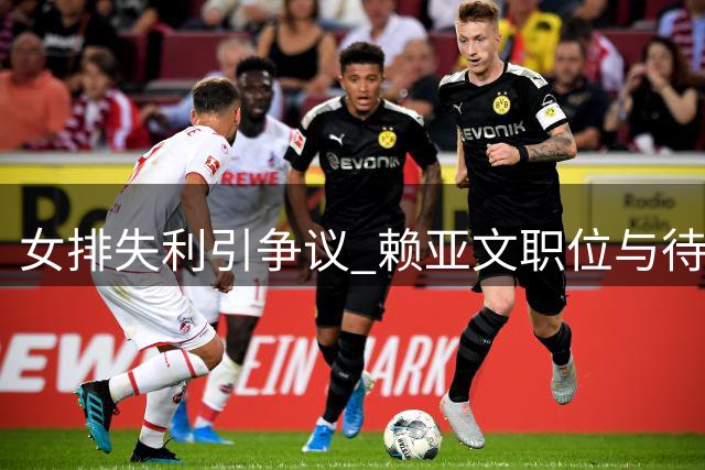 女排失利引争议 赖亚文职位与待遇引关注