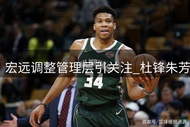 宏远调整管理层引关注 杜锋朱芳雨新角色曝光