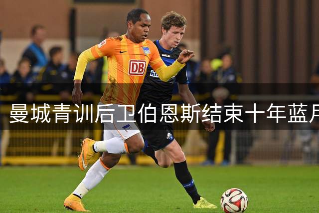 曼城青训后卫伯恩斯结束十年蓝月生涯 转会加盟维冈竞技